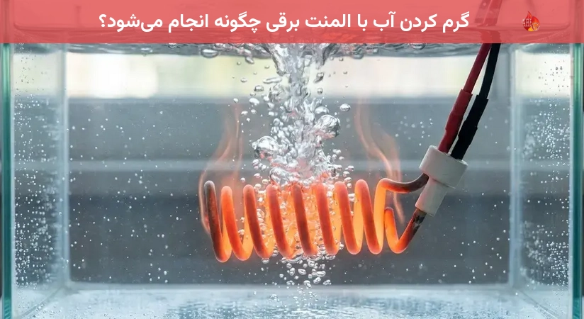 گرم کردن آب با المنت برقی چگونه انجام می‌شود؟